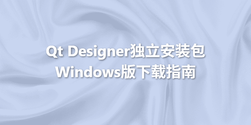 Qt Designer独立安装包Windows版下载指南 | 官方原版一键安装教程